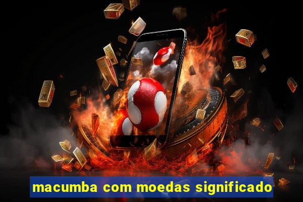 macumba com moedas significado